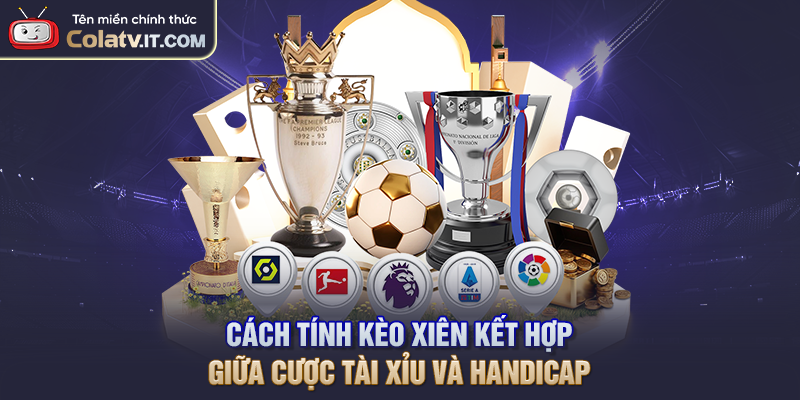 Cách tính kèo xiên kết hợp giữa cược Tài Xỉu và Handicap